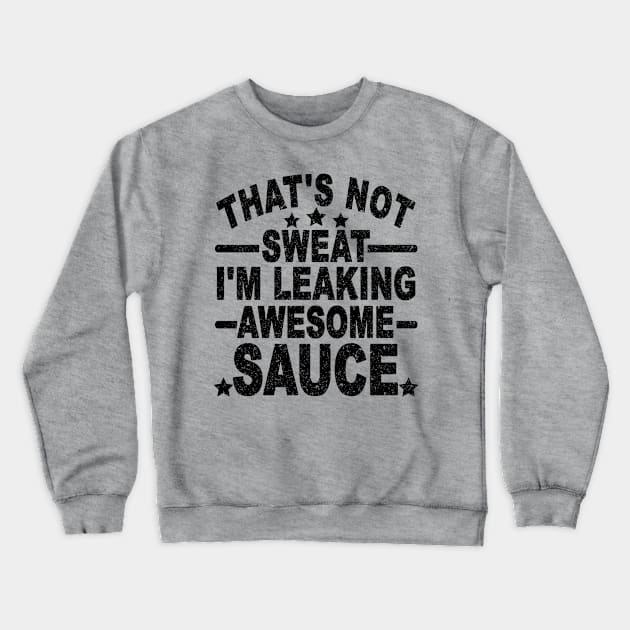 That's Not Sweat I'm Leaking Awesome Sauce Crewneck Sweatshirt by SilverTee